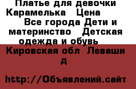 Платье для девочки Карамелька › Цена ­ 2 000 - Все города Дети и материнство » Детская одежда и обувь   . Кировская обл.,Леваши д.